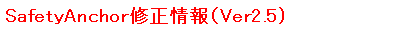 SafetyAnchor修正情報(Ver2.5）